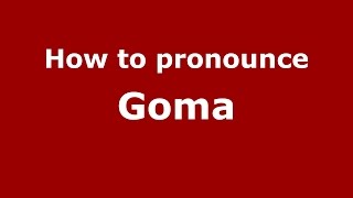How to pronounce Goma