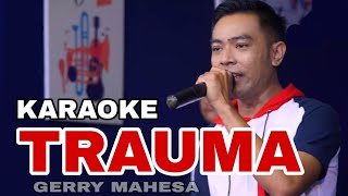 Download lagu TRAUMA KARAOKE GERRY MAHESA nada cowok mp3