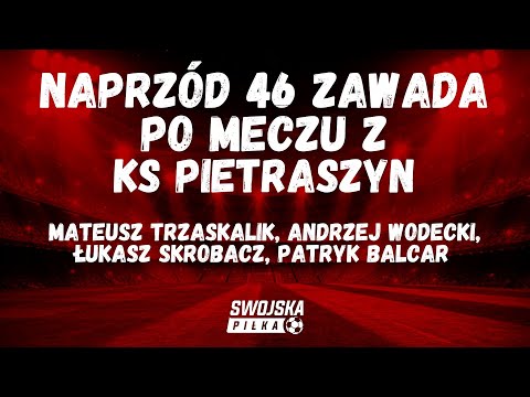 NAPRZÓD 46 ZAWADA. WYPOWIEDZI PO MECZU Z KS PIETRASZYN. TRZASKALIK, WODECKI, SKROBACZ, BALCAR.