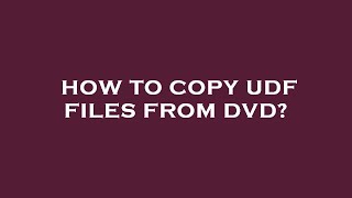 How to copy udf files from dvd?