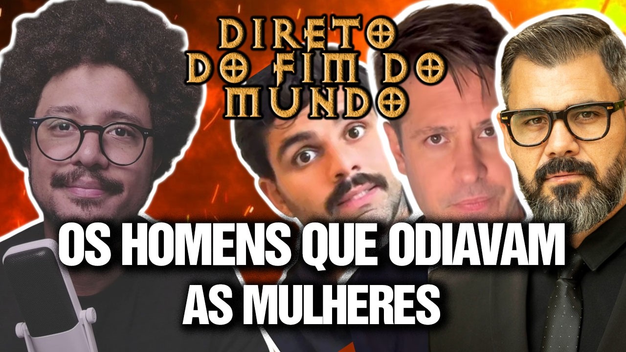 OS HOMENS QUE ODIAVAM AS MULHERES - DIRETO DO FIM DO MUNDO EP 28