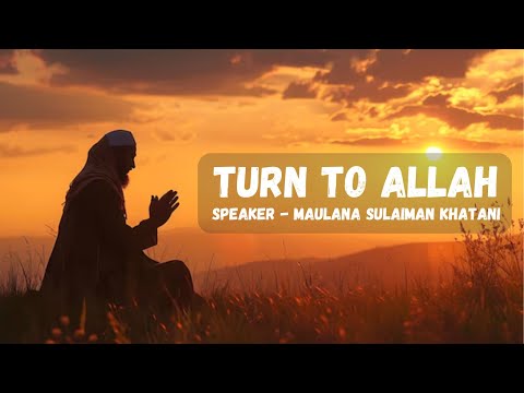 Turn to Allah - Maulana Sulaiman Khatani