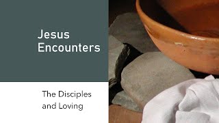 Jesus Encounters: The Disciples and Love