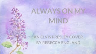 Always On My Mind - Elvis Presley (Rebecca England Cover)