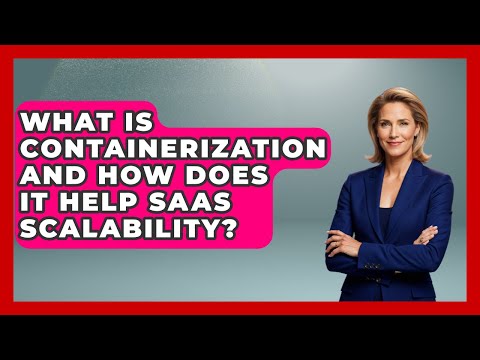 What Is Containerization And How Does It Help SaaS Scalability? - The SaaS Pros Breakdown