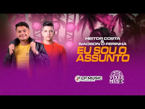 HEITOR COSTA E NADSON O FERINHA - EU SOU O ASSUNTO