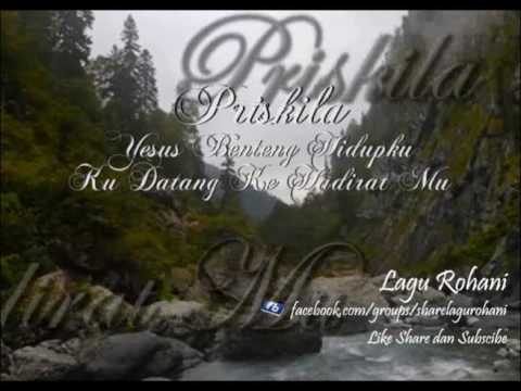 Yesus Benteng Hidupku (Ku Datang Ke Hadirat Mu) - Priskila