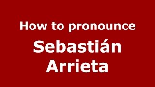 How to pronounce Sebastián Arrieta