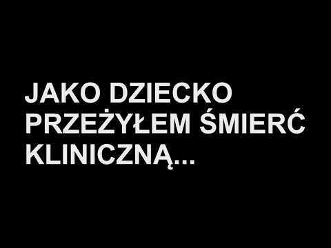 MOJA HISTORIA ŚMIERCI KLINICZNEJ, KTÓRE PRZEŻYŁEM JAKO DZIECKO - relacja nagrana 21 lutego 2018
