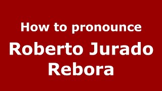How to pronounce Roberto Jurado Rebora