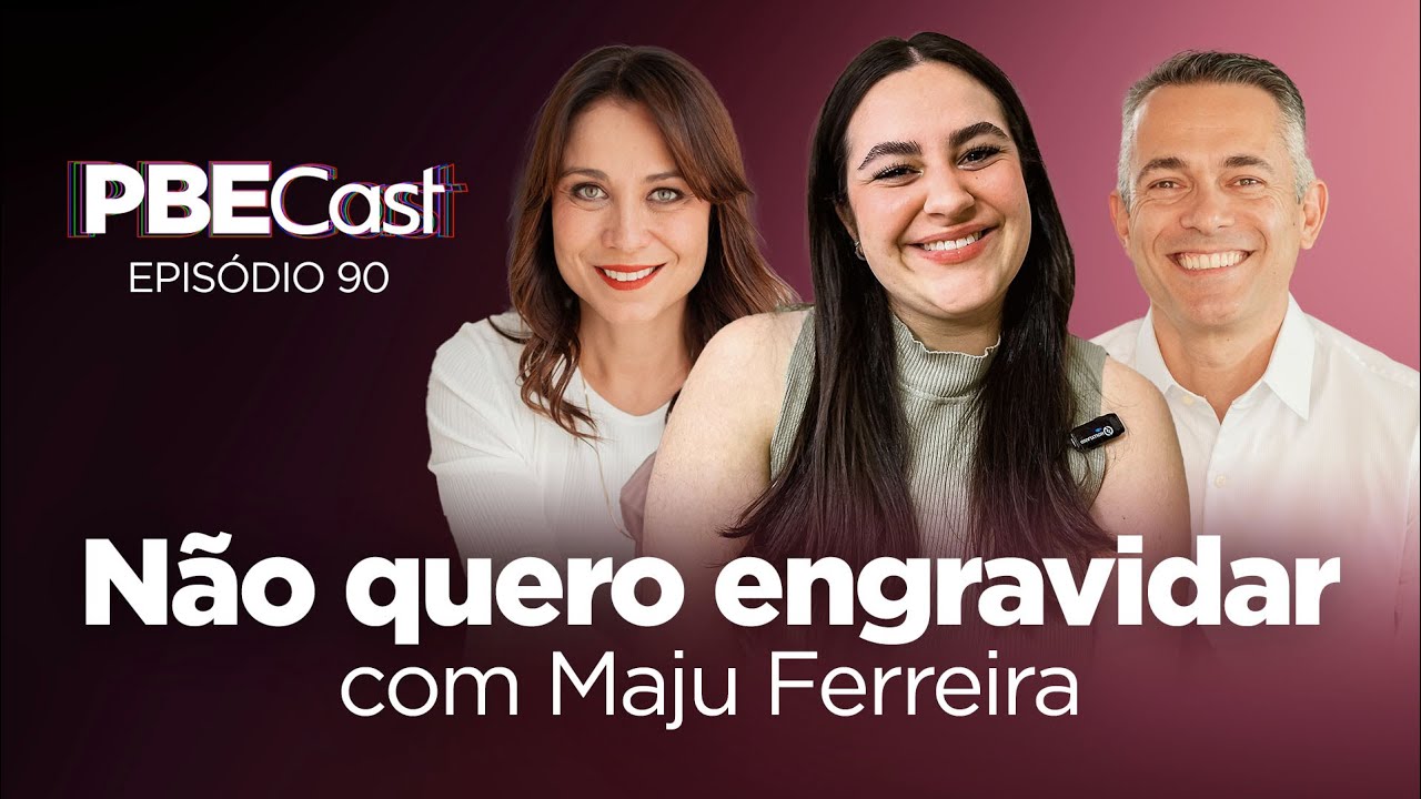 Não Quero Engravidar, com Maria Julia Ferreira | PBECast #90
