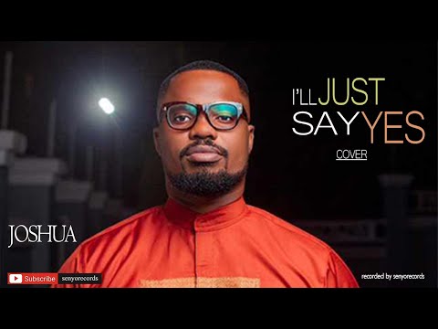 I'll Just Say Yes - .Brian Courtney Wilson.(COVER)... by JOSHUA...*LYRICS*..senyorecords