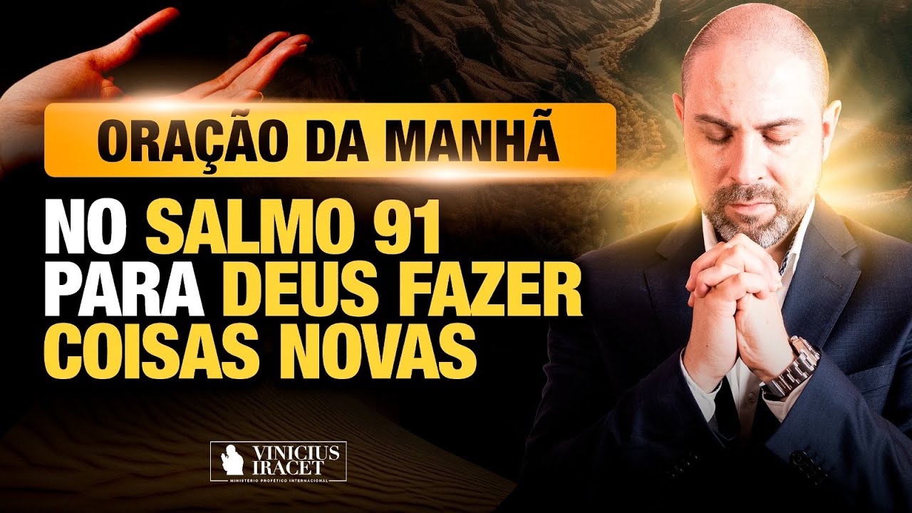 ORAÇÃO DA MANHÃ NO SALMO 91 - PARA O NOVO DE DEUS ENTRAR - NOVO NA TUA VIDA  @ViniciusIracet