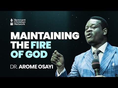 MAINTAINING THE FIRE OF GOD - DR. AROME OSAYI