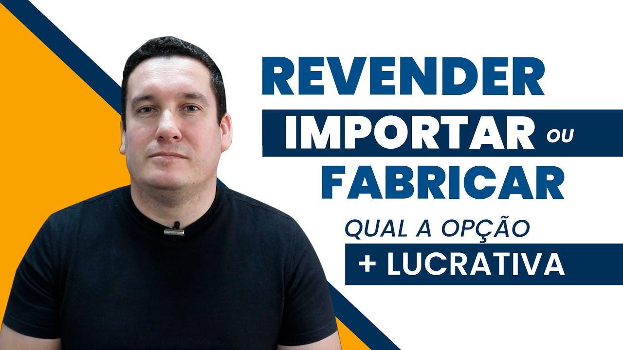 FABRICAR, IMPORTAR OU REVENDER QUAL A OPÇÃO MAIS LUCRATIVA?