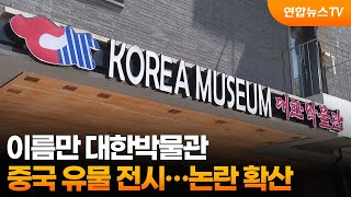 대한박물관 간판 달고 중국 유물 전시…논란 확산 / 연합뉴스TV (YonhapnewsTV)