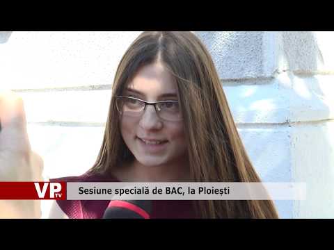 Sesiune specială de BAC, la Ploiești