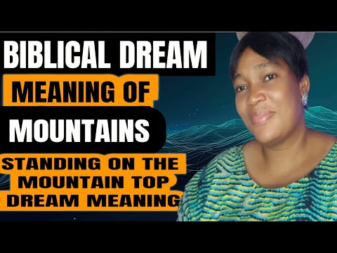 BIBLICAL MEANING ABOUT MOUNTAINS IN THE DREAM.. Dreaming of standing on a mountain top,.. climbing .