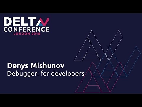 Debugger: for Developers - Denys Mishunov | DeltaV 2018