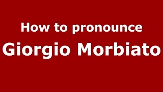 How to pronounce Giorgio Morbiato
