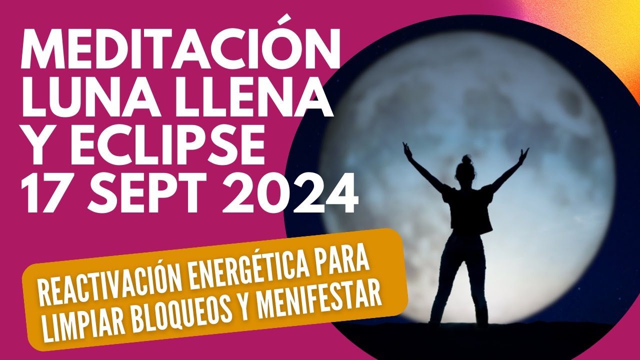 Meditación LUNA LLENA  EN PISCIS Y ECLIPSE LUNAR | Septiembre 2024: TRANSFORMACIÓN