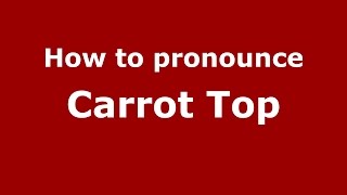 How to pronounce Carrot Top