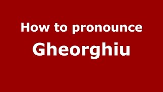 How to pronounce Gheorghiu