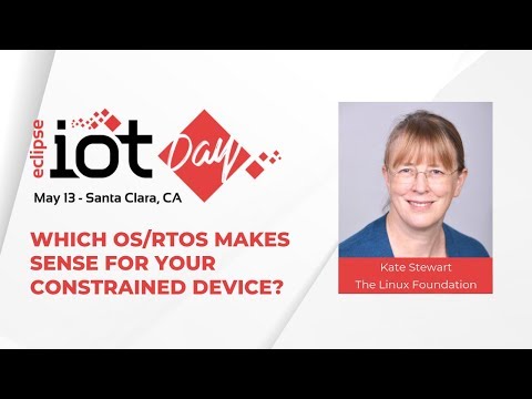 Which OS/RTOS makes sense for your Constrained Device? | Eclipse IoT Day Santa Clara 2019