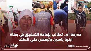 صرخة أم تطالب بإعادة التحقيق في وفاة ابنها ياسين وترفض طي الملف