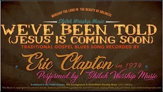 We've Been Told (Jesus Is Coming Soon) Eric Clapton Cover-Gospel Blues