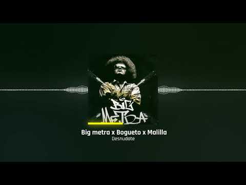 Big metra x El Bogueto x El Malilla  - Desnudate