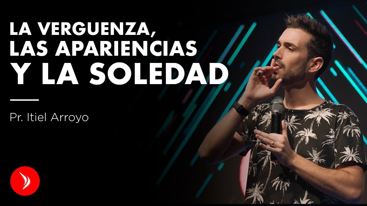La verguenza, las apariencias y la soledad - Pastor Itiel Arroyo