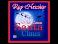 Here Comes Santa Claus - Ray Hensley 
