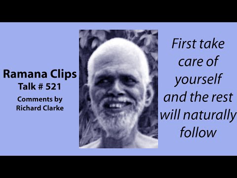 First take care of yourself and the rest will naturally follow  - Ramana Clips Talk # 521