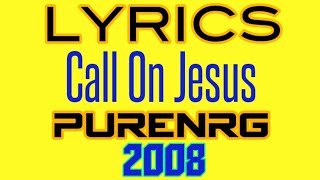 Call On Jesus Lyrics _ PureNRG 2008