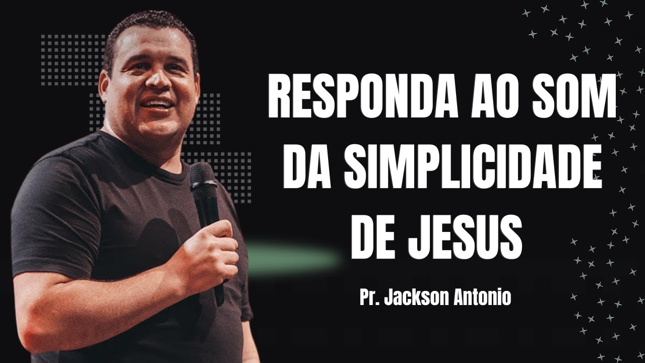 JACKSON ANTONIO | RESPONDA AO SOM DA SIMPLICIDADE DE JESUS - PREGAÇÃO 2025