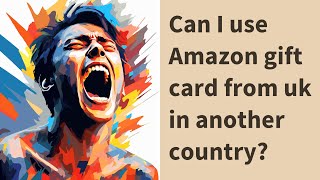 Can I use Amazon gift card from uk in another country?