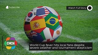 World Cup fever hits local fans despite severe weather and tournament skepticism