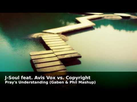 J-Soul feat. Avis Vox vs. Copyright - Pray's Understanding (Gaben & Phil Mashup)