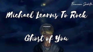 [LYRICS] Michael Learns To Rock — Ghost of You