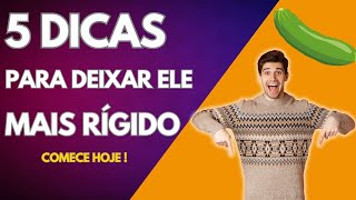 5 DICAS para deixar o seu pênis mais RÍGIDO