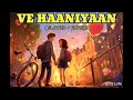 Ve Haaniyaan Lofi Song Ravi Dubey Sargun Mehta Danny Avvy Sra Dreamiyata Music