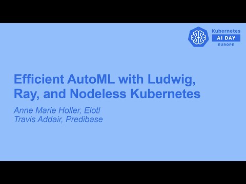 Efficient AutoML with Ludwig, Ray, and Nodeless Kubernetes - Anne Marie Holler + Travis Addair