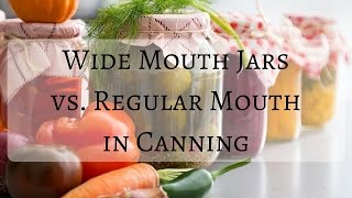 Wide Mouth Jars vs. Regular Mouth Jars in Canning