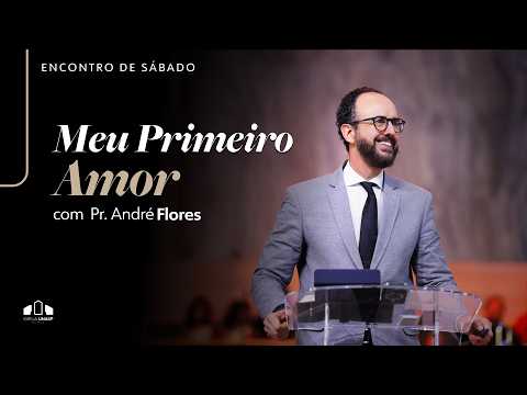 🔴 MEU PRIMEIRO AMOR  - Pr. André Flores | Encontro de Sábado I Igreja UNASP-SP