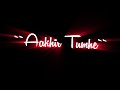 Aakhir Tumhe Aana Hai Status Black Screen Status WhatsApp Status New Lyrics Status
