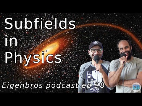 Eigenbros ep 98 - Subfields of Physics