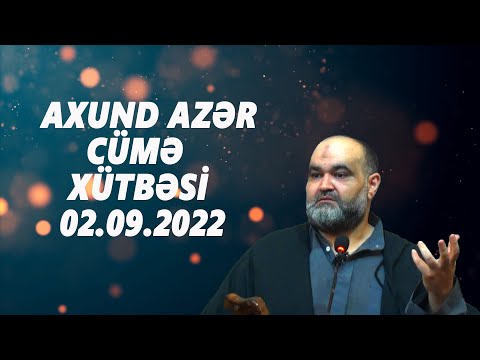 Axund Azər : Cümə  xütbəsi  02.09.2022