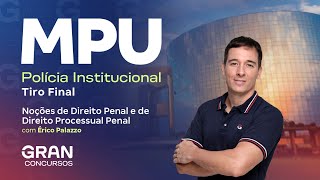 Concurso MPU Polícia Institucional: Tiro Final em Noções de Direito Penal e Direito Processual Penal