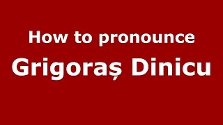 How to pronounce Grigoraș Dinicu